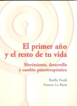 portada El Primer año y el Resto de tu Vida: Movimiento, Desarrollo y cam bio Psicoterapeutico (in Spanish)