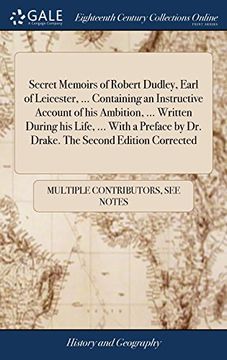 portada Secret Memoirs of Robert Dudley, Earl of Leicester,. Containing an Instructive Account of his Ambition,. Written During his Life,. With a Preface by dr. Drake. The Second Edition Corrected (en Inglés)