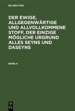 portada Der Ewige, Allgegenwärtige und Allvollkommene Stoff, der Einzige Mögliche Urgrund Alles Seyns und Daseyns. Band 4 (in German)