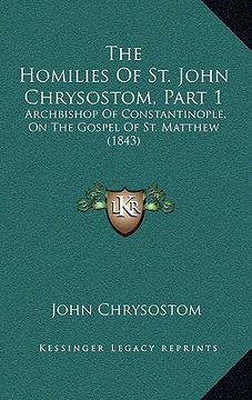 portada the homilies of st. john chrysostom, part 1: archbishop of constantinople, on the gospel of st. matthew (1843)