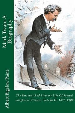 portada Mark Twain A Biography: The Personal And Literary Life Of Samuel Langhorne Clemens. Volume II: 1875-1900 (en Inglés)