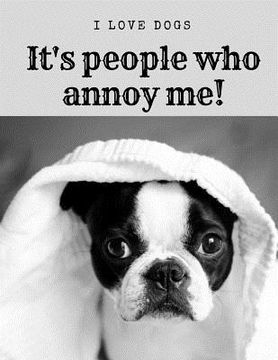 portada I Love Dogs....It's people who annoy me! (en Inglés)
