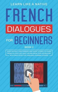 portada French Dialogues for Beginners Book 2: Over 100 Daily Used Phrases and Short Stories to Learn French in Your Car. Have Fun and Grow Your Vocabulary wi (en Inglés)