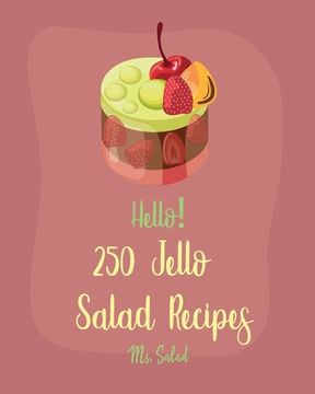 portada Hello! 250 Jello Salad Recipes: Best Jello Salad Cookbook Ever For Beginners [Book 1] (en Inglés)