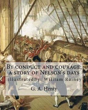 portada By conduct and courage; a story of Nelson's days, By: G. A. Henty, illustrated: By: William Rainey, 1852-1936 ill: With Kitchener in the Soudan; a sto