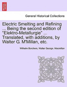 portada electric smelting and refining ... being the second edition of "elektro-metallurgie" ... translated, with additions, by walter g. m'millan, etc. (en Inglés)