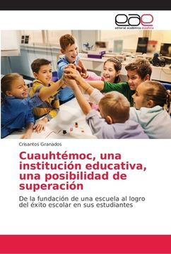 portada Cuauhtémoc, una Institución Educativa, una Posibilidad de Superación: De la Fundación de una Escuela al Logro del Éxito Escolar en sus Estudiantes
