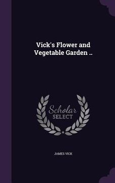 portada Vick's Flower and Vegetable Garden ..