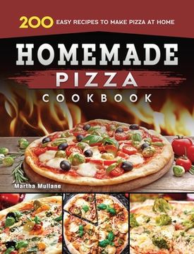 portada Homemade Pizza Cookbook: 200 Easy Recipes to Make Pizza at Home (en Inglés)