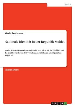 portada Nationale Identität in der Republik Moldau: Ist die Konstruktion einer moldauischen Identität im Hinblick auf die dort koexistierenden verschiedenen E (en Alemán)
