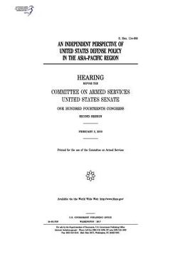 portada An independent perspective of United States defense policy in the Asia-Pacific Region: hearing before the Committee on Armed Services