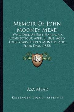 portada memoir of john mooney mead: who died at east hartford, connecticut, april 8, 1831, aged four years, eleven months, and four days (1832) (en Inglés)
