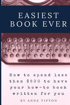 portada Easiest Book Ever: How to spend less than $500 to have your book written for you (en Inglés)