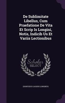 portada De Sublimitate Libellus, Cum Praefatione De Vita Et Scrip Is Longini, Notis, Indicib Us Et Variis Lectionibus (en Inglés)