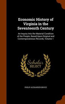 portada Economic History of Virginia in the Seventeenth Century: An Inquiry Into the Material Condition of the People, Based Upon Original and Contemporaneous