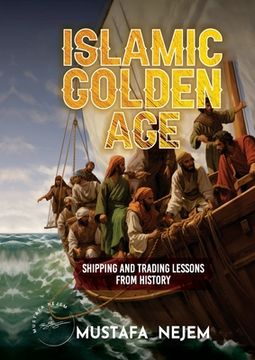 portada The Islamic Golden Age: Shipping and Tradinglessons from History