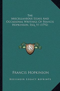 portada the miscellaneous essays and occasional writings of francis the miscellaneous essays and occasional writings of francis hopkinson, esq. v1 (1792) hopk (en Inglés)