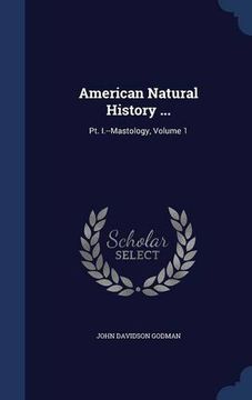 portada American Natural History ...: Pt. I.--Mastology, Volume 1