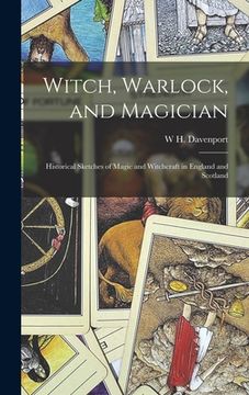 portada Witch, Warlock, and Magician; Historical Sketches of Magic and Witchcraft in England and Scotland (en Inglés)