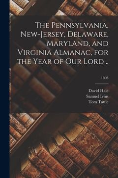 portada The Pennsylvania, New-Jersey, Delaware, Maryland, and Virginia Almanac, for the Year of Our Lord ..; 1803 (en Inglés)