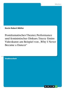 portada Postdramatisches Theater, Performance und feministischer Diskurs. Tracey Emins Videokunst am Beispiel von "Why I Never Became a Dancer (in German)