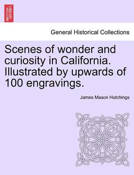 portada scenes of wonder and curiosity in california. illustrated by upwards of 100 engravings.