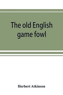 portada The old English Game Fowl; Its History; Description; Management; Breeding and Feeding 