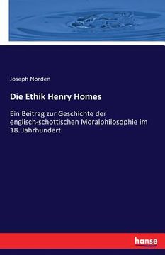 portada Die Ethik Henry Homes: Ein Beitrag zur Geschichte der englisch-schottischen Moralphilosophie im 18. Jahrhundert (in German)