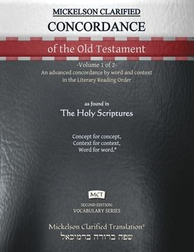 portada Mickelson Clarified Concordance of the Old Testament, MCT: -Volume 1 of 2- An advanced concordance by word and context in the Literary Reading Order (en Inglés)