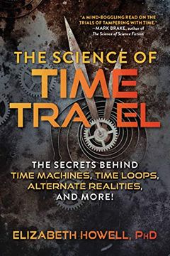 portada The Science of Time Travel: The Secrets Behind Time Machines, Time Loops, Alternate Realities, and More! (en Inglés)