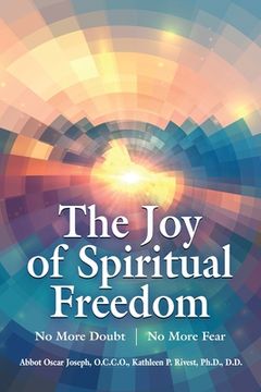 portada The Joy of Spiritual Freedom: No More Doubt No More Fear (en Inglés)