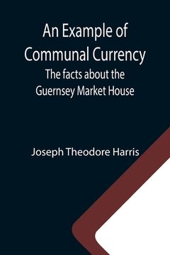 portada An Example of Communal Currency: The facts about the Guernsey Market House (in English)