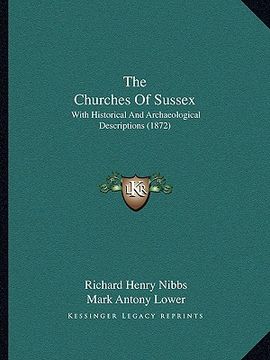 portada the churches of sussex the churches of sussex: with historical and archaeological descriptions (1872) with historical and archaeological descriptions (en Inglés)