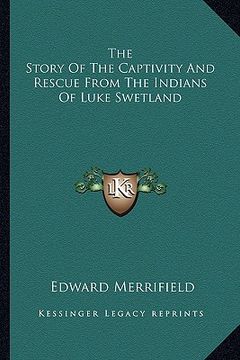 portada the story of the captivity and rescue from the indians of luke swetland (en Inglés)