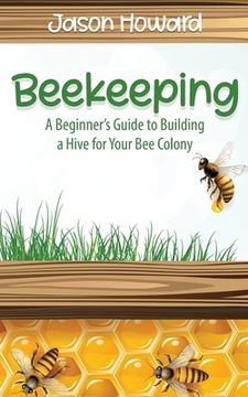 portada Beekeeping: A Beginner's Guide to Building a Hive for Your Bee Colony (en Inglés)