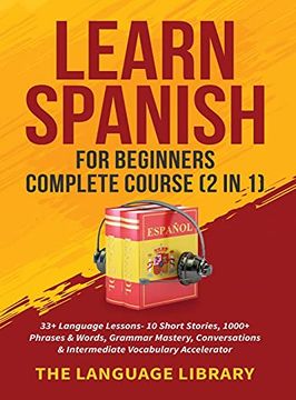 portada Learn Spanish for Beginners Complete Course (2 in 1): 33+ Language Lessons- 10 Short Stories, 1000+ Phrases& Words, Grammar Mastery, Conversations& Intermediate Vocabulary Accelerator (en Inglés)
