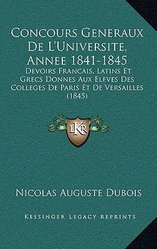 portada Concours Generaux De L'Universite, Annee 1841-1845: Devoirs Francais, Latins Et Grecs Donnes Aux Eleves Des Colleges De Paris Et De Versailles (1845) (en Francés)