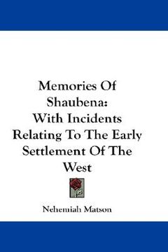 portada memories of shaubena: with incidents relating to the early settlement of the west (en Inglés)