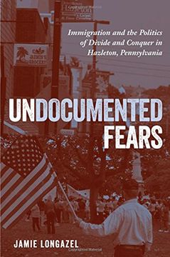 portada Undocumented Fears: Immigration and the Politics of Divide and Conquer in Hazleton, Pennsylvania (in English)