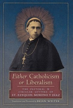 portada Either Catholicism or Liberalism: The Pastoral and Circular Letters of St. Ezequiel Moreno y Diaz (en Inglés)