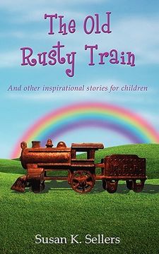 portada the old rusty train: and other inspirational stories for children (en Inglés)