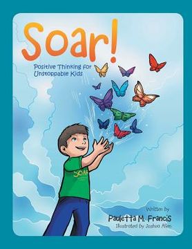 portada Soar!: Positive Thinking for Unstoppable Kids (en Inglés)