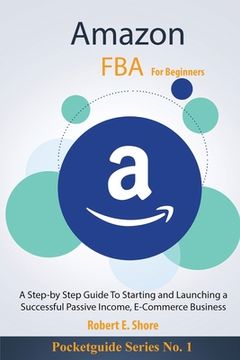 portada Amazon FBA For Beginners: A Step-by Step Guide To Starting and Launching a Successful Passive Income, E-Commerce Business (en Inglés)