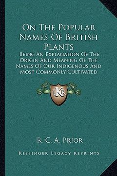 portada on the popular names of british plants: being an explanation of the origin and meaning of the names of our indigenous and most commonly cultivated spe (en Inglés)