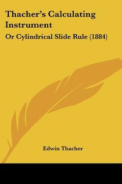 portada thacher's calculating instrument: or cylindrical slide rule (1884) (en Inglés)