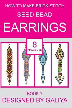 portada How to Make Brick Stitch Seed Bead Earrings. Book 1: 8 Projects 