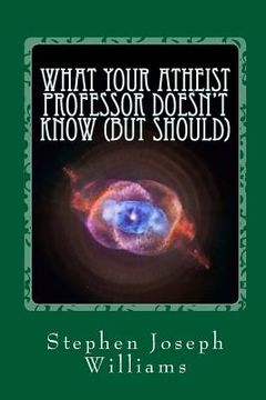 portada What Your Atheist Professor Doesn't Know (But Should) (en Inglés)