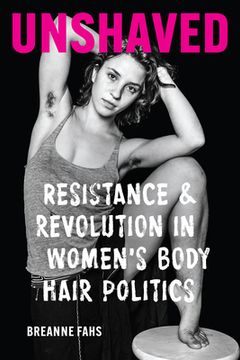portada Unshaved: Resistance and Revolution in Women's Body Hair Politics