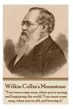portada Wilkie Collins' The Moonstone: "Your tears come easy, when you're young, and beginning the world. Your tears come easy, when you're old, and leaving (en Inglés)