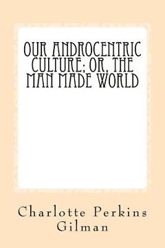 portada Our Androcentric Culture: Or The Man Made World (in English)